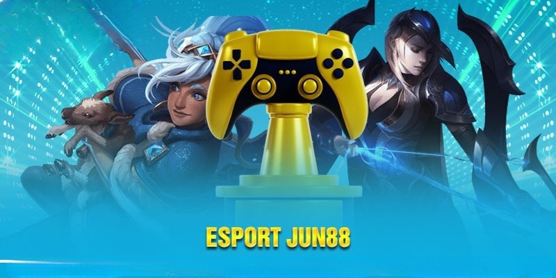 Trải nghiệm cá cược hấp dẫn với 3 siêu phẩm E-sport Jun88