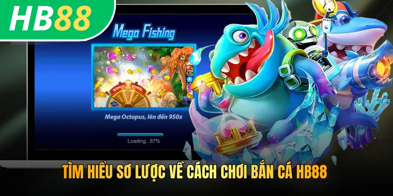 Cách Chơi Bắn Cá HB88 - Mách Bạn Mẹo Chơi Nhận Về Thưởng Lớn 2 Tìm hiểu sơ lược về cách chơi bắn cá HB88