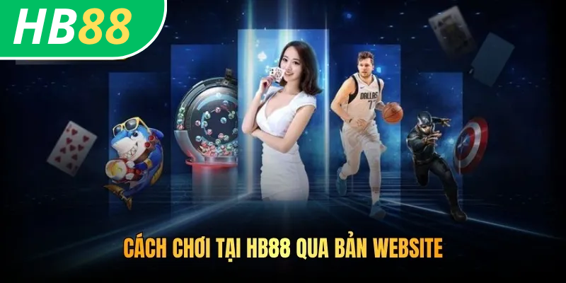 Cách Chơi Tại HB88: Hướng Dẫn Truy Tài Khoản Giải Trí Thả Ga 3 Cách chơi tại HB88 qua bản website