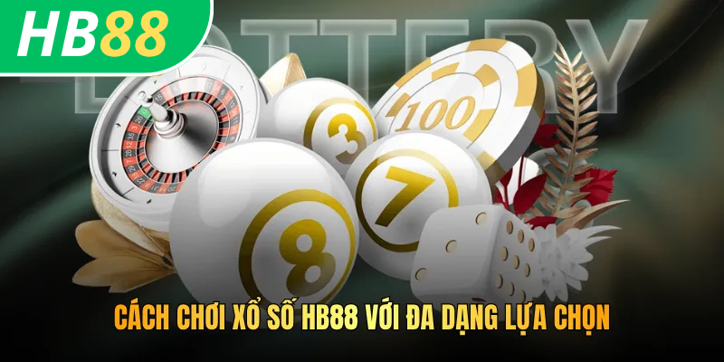 Cách Chơi Xổ Số HB88 - Hướng Dẫn Chi Tiết Từ A-Z 4 Cách chơi xổ số HB88 với đa dạng lựa chọn