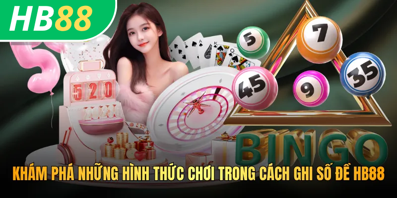 Khám phá những hình thức chơi trong cách ghi số đề HB88