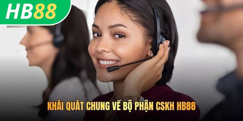 Cách Liên Hệ CSKH HB88 Nhanh Chóng, Hiệu Quả 24/7 2 Khái quát chung về bộ phận CSKH HB88